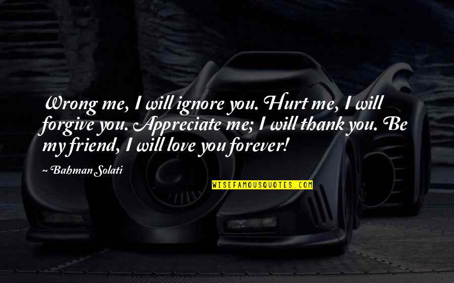 I Really Appreciate Your Friendship Quotes By Bahman Solati: Wrong me, I will ignore you. Hurt me,