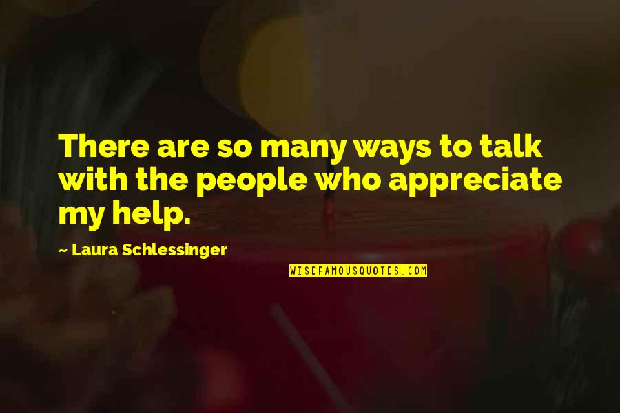 I Really Appreciate Your Help Quotes By Laura Schlessinger: There are so many ways to talk with