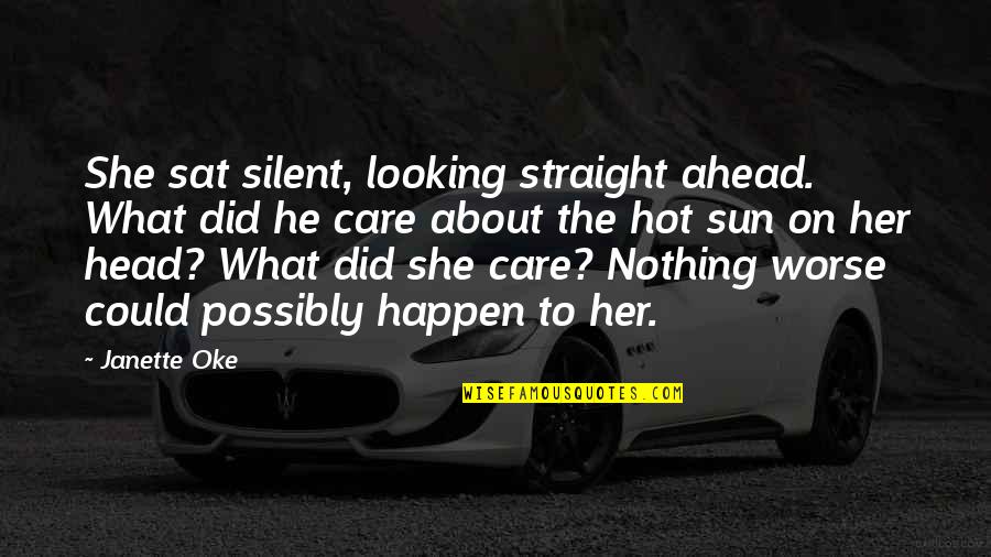 I Really Care About Her Quotes By Janette Oke: She sat silent, looking straight ahead. What did