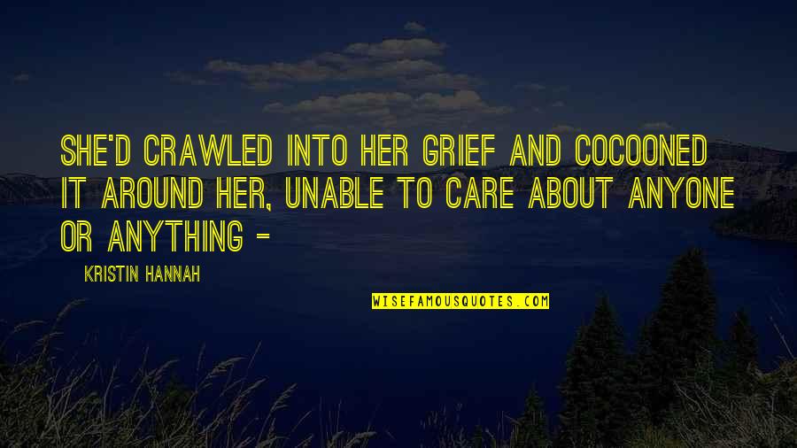 I Really Care About Her Quotes By Kristin Hannah: She'd crawled into her grief and cocooned it