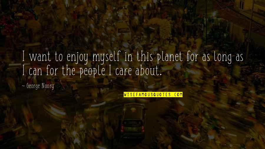 I Really Care About You Quotes By George Noory: I want to enjoy myself in this planet