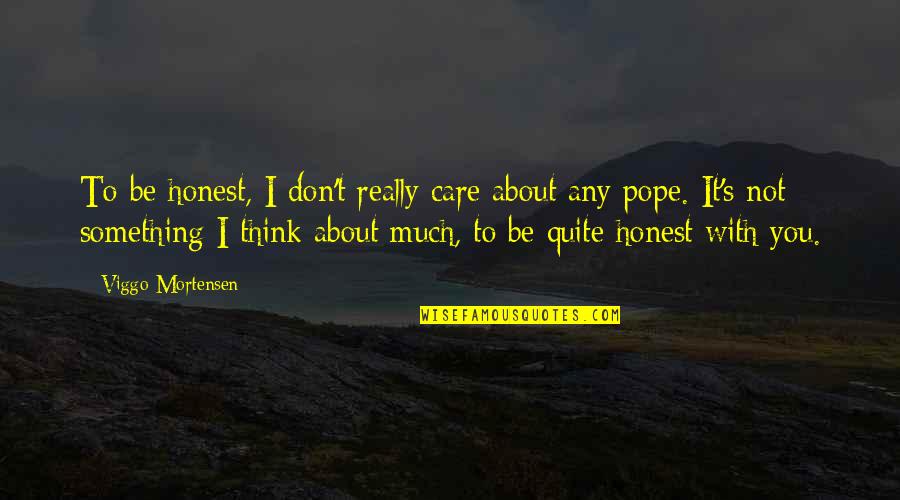 I Really Care About You Quotes By Viggo Mortensen: To be honest, I don't really care about