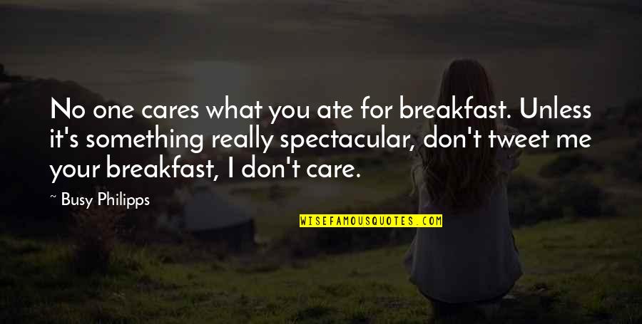 I Really Care Quotes By Busy Philipps: No one cares what you ate for breakfast.