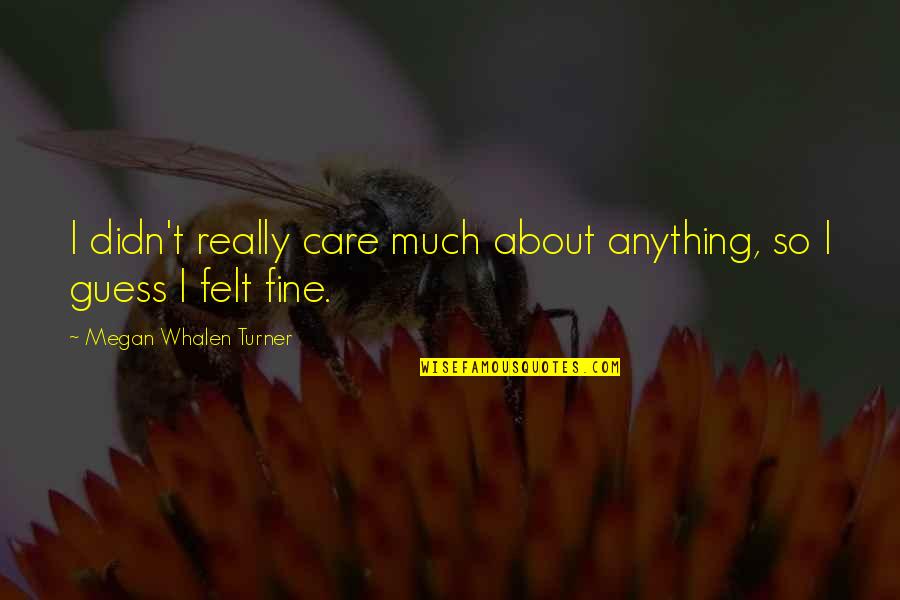 I Really Care Quotes By Megan Whalen Turner: I didn't really care much about anything, so