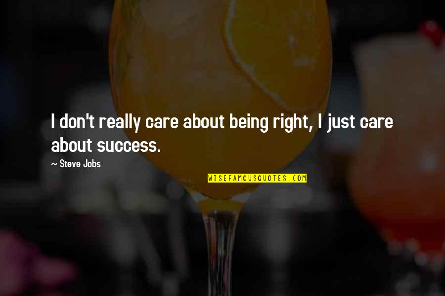 I Really Care Quotes By Steve Jobs: I don't really care about being right, I