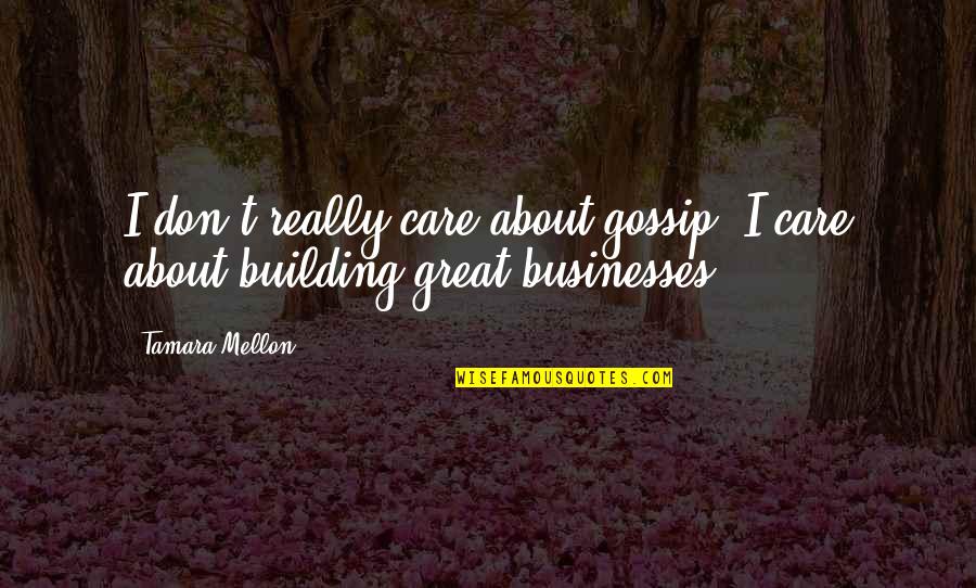 I Really Care Quotes By Tamara Mellon: I don't really care about gossip. I care