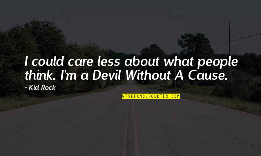 I Really Could Care Less Quotes By Kid Rock: I could care less about what people think.