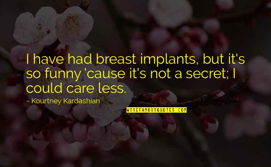 I Really Could Care Less Quotes By Kourtney Kardashian: I have had breast implants, but it's so