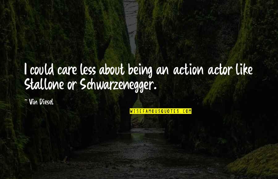 I Really Could Care Less Quotes By Vin Diesel: I could care less about being an action