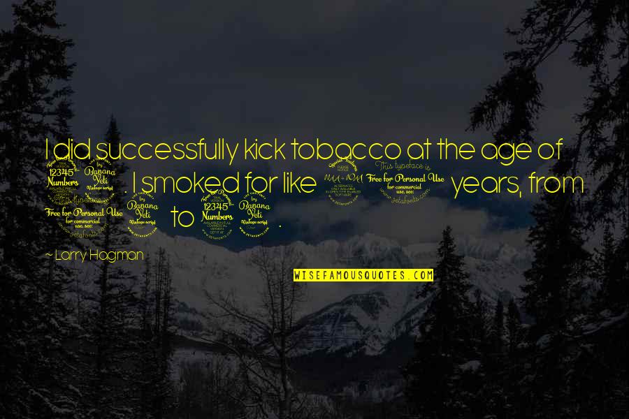 I Really Did Like You Quotes By Larry Hagman: I did successfully kick tobacco at the age