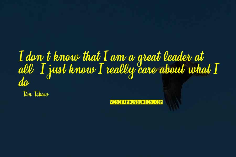 I Really Do Care Quotes By Tim Tebow: I don't know that I am a great