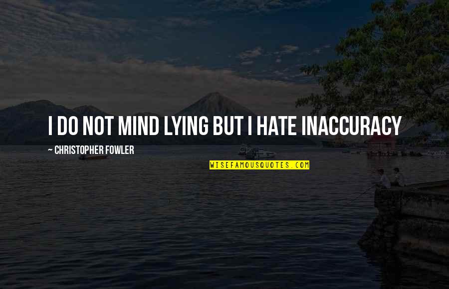 I Really Do Hate You Quotes By Christopher Fowler: I do not mind lying but I hate