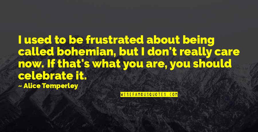 I Really Don't Care About You Quotes By Alice Temperley: I used to be frustrated about being called