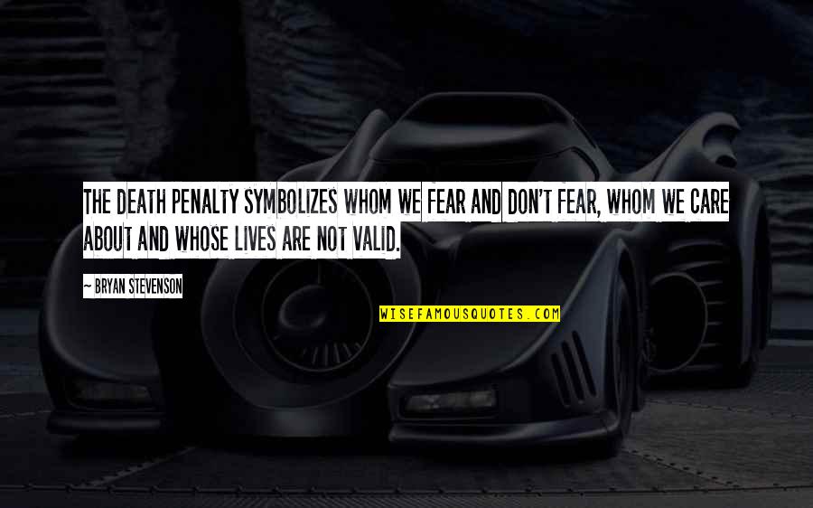 I Really Don't Care About You Quotes By Bryan Stevenson: The death penalty symbolizes whom we fear and