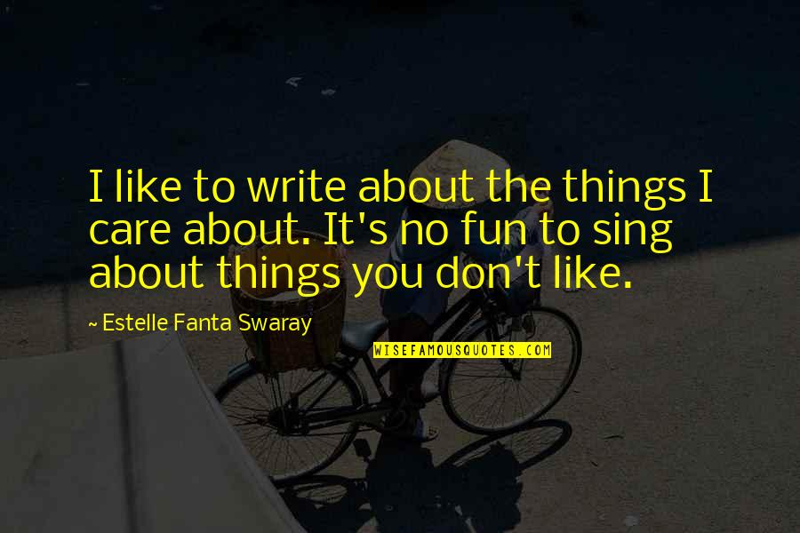 I Really Don't Care About You Quotes By Estelle Fanta Swaray: I like to write about the things I I Really Don't Care About You Quotes By Estelle Fanta Swaray: I like to write about the things I