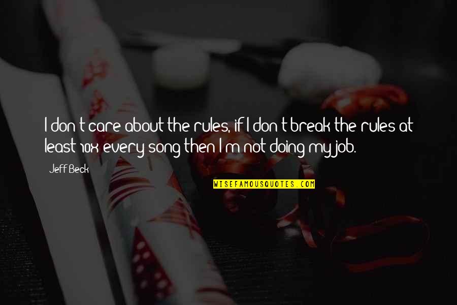 I Really Don't Care About You Quotes By Jeff Beck: I don't care about the rules, if I I Really Don't Care About You Quotes By Jeff Beck: I don't care about the rules, if I