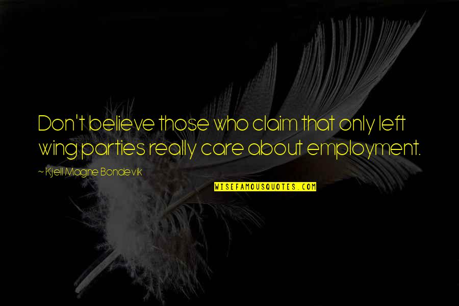 I Really Don't Care About You Quotes By Kjell Magne Bondevik: Don't believe those who claim that only left I Really Don't Care About You Quotes By Kjell Magne Bondevik: Don't believe those who claim that only left