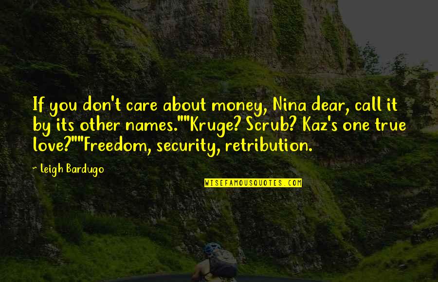 I Really Don't Care About You Quotes By Leigh Bardugo: If you don't care about money, Nina dear, I Really Don't Care About You Quotes By Leigh Bardugo: If you don't care about money, Nina dear,