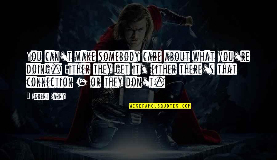 I Really Don't Care About You Quotes By Robert Barry: You can't make somebody care about what you're I Really Don't Care About You Quotes By Robert Barry: You can't make somebody care about what you're
