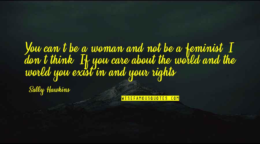 I Really Don't Care About You Quotes By Sally Hawkins: You can't be a woman and not be I Really Don't Care About You Quotes By Sally Hawkins: You can't be a woman and not be