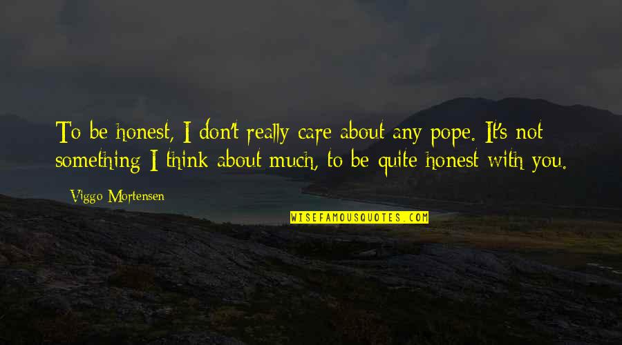 I Really Don't Care About You Quotes By Viggo Mortensen: To be honest, I don't really care about