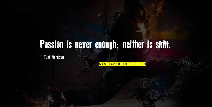 I Really Don't Care Demi Lovato Quotes By Toni Morrison: Passion is never enough; neither is skill. I Really Don't Care Demi Lovato Quotes By Toni Morrison: Passion is never enough; neither is skill.