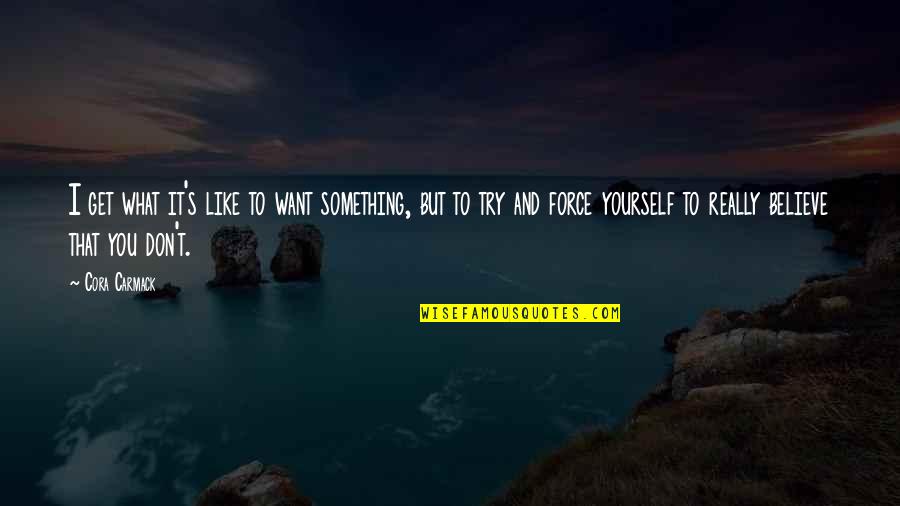 I Really Don't Like You Quotes By Cora Carmack: I get what it's like to want something,