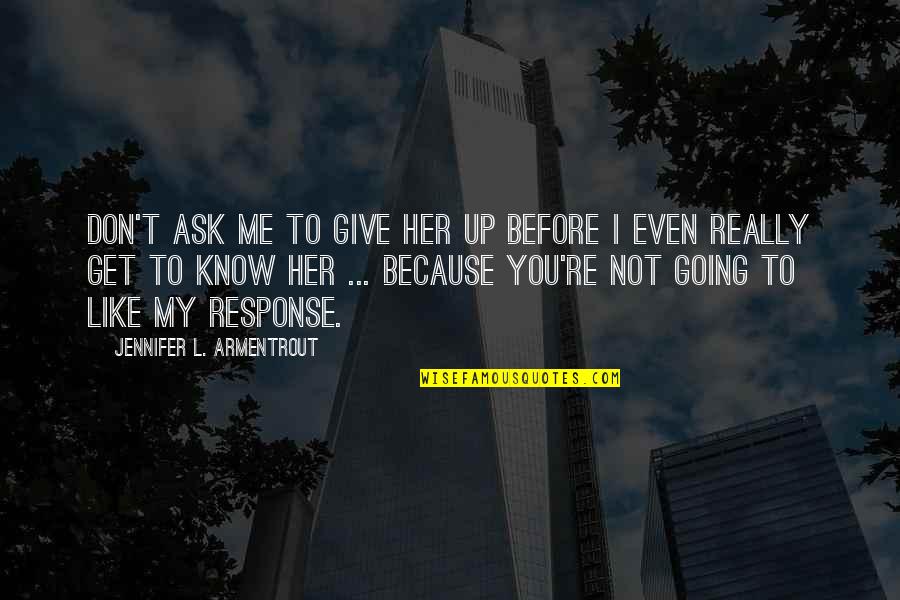 I Really Don't Like You Quotes By Jennifer L. Armentrout: Don't ask me to give her up before