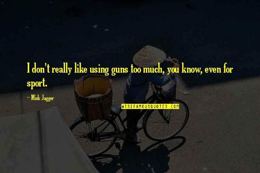 I Really Don't Like You Quotes By Mick Jagger: I don't really like using guns too much,