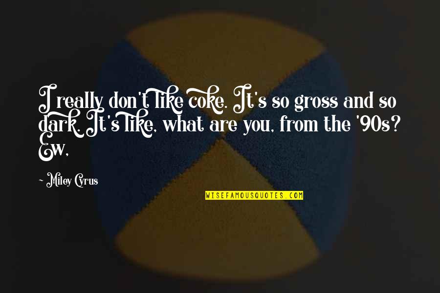 I Really Don't Like You Quotes By Miley Cyrus: I really don't like coke. It's so gross