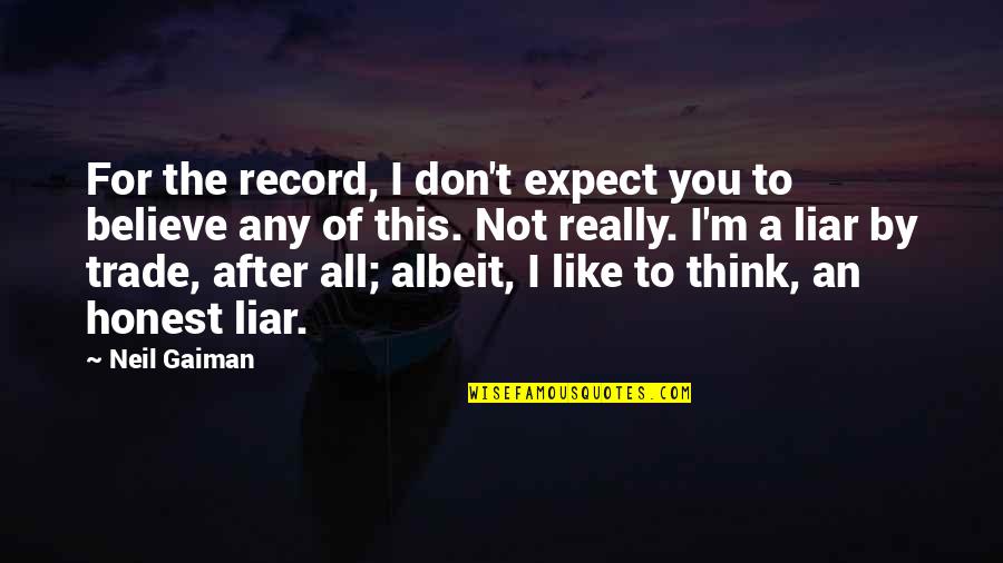 I Really Don't Like You Quotes By Neil Gaiman: For the record, I don't expect you to