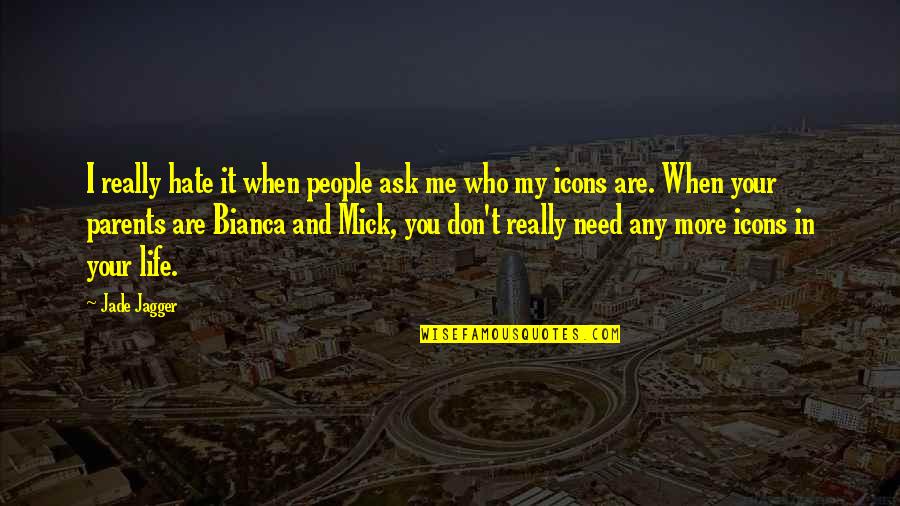 I Really Don't Need You Quotes By Jade Jagger: I really hate it when people ask me