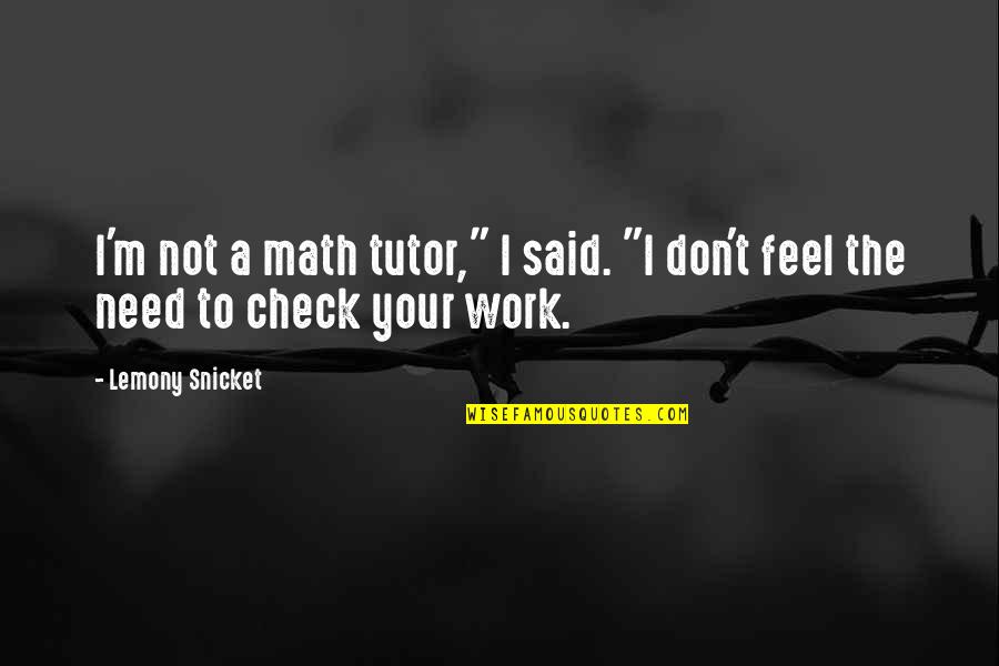 I Really Don't Need You Quotes By Lemony Snicket: I'm not a math tutor," I said. "I