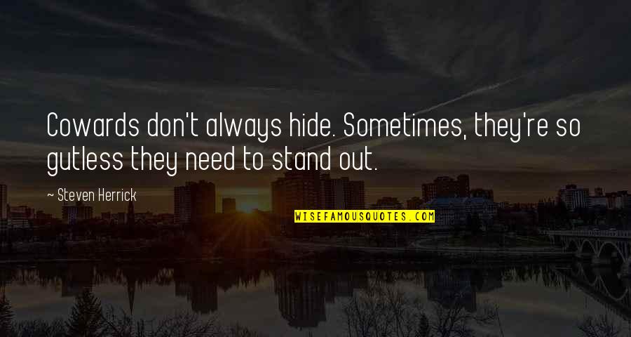 I Really Don't Need You Quotes By Steven Herrick: Cowards don't always hide. Sometimes, they're so gutless