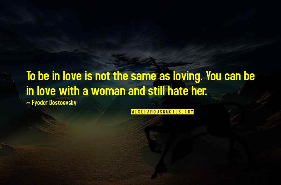 I Really Hate Her Quotes By Fyodor Dostoevsky: To be in love is not the same