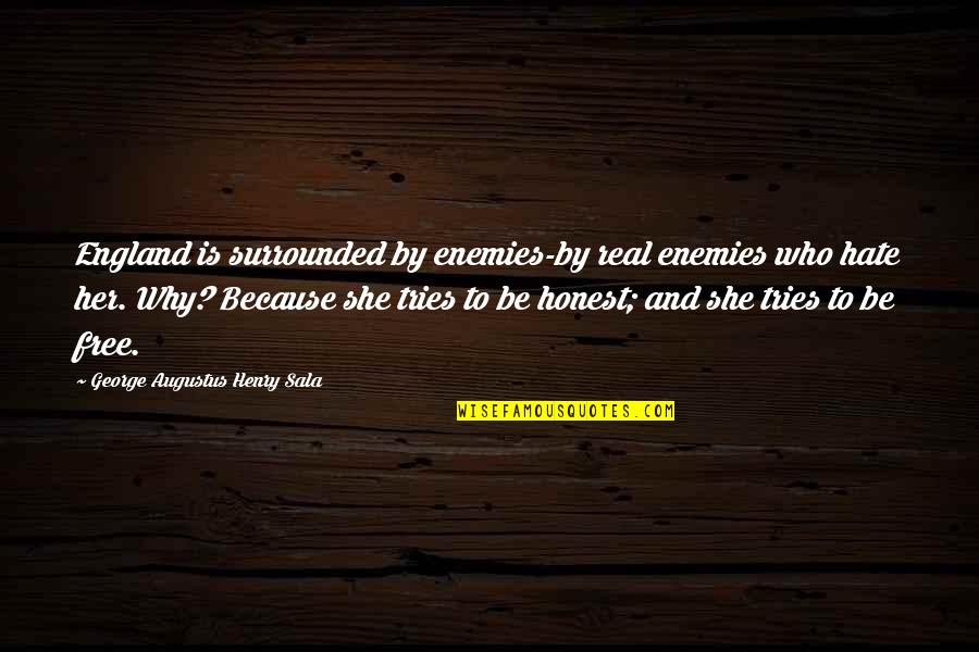 I Really Hate Her Quotes By George Augustus Henry Sala: England is surrounded by enemies-by real enemies who