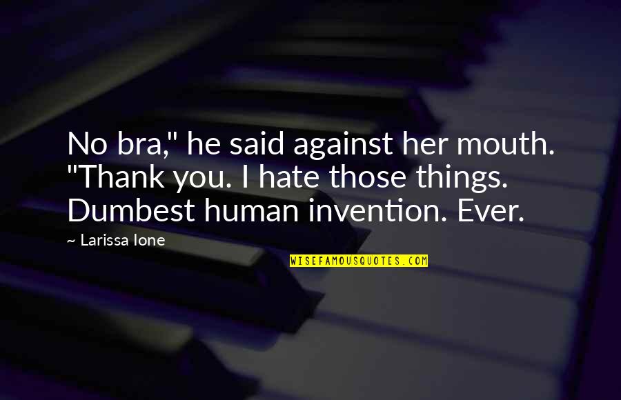 I Really Hate Her Quotes By Larissa Ione: No bra," he said against her mouth. "Thank