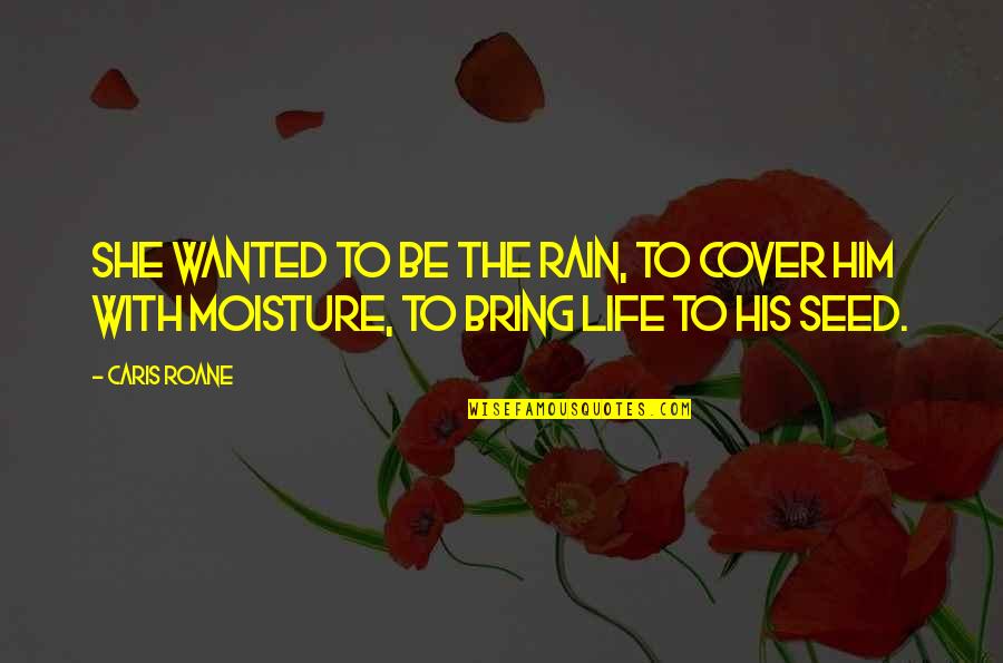 I Really Hate My Family Quotes By Caris Roane: She wanted to be the rain, to cover