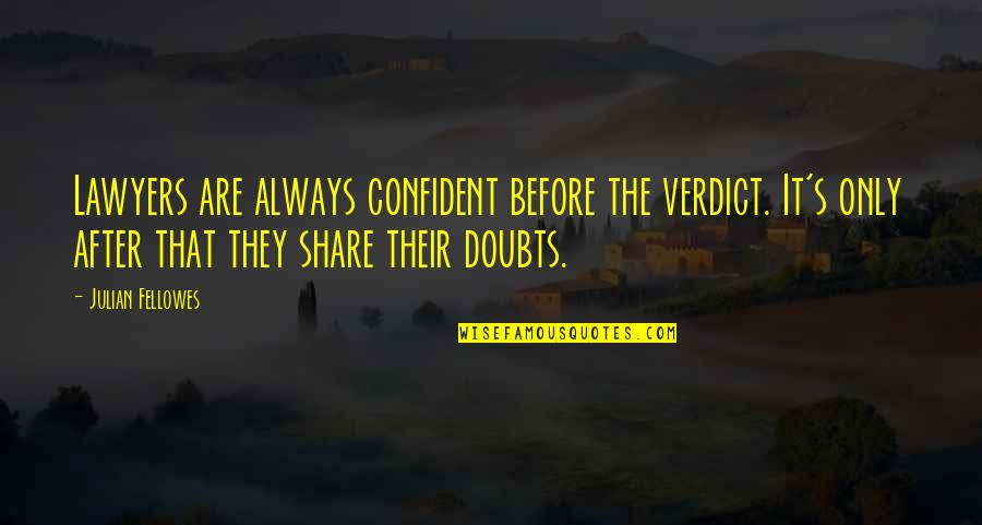 I Really Hate My Family Quotes By Julian Fellowes: Lawyers are always confident before the verdict. It's
