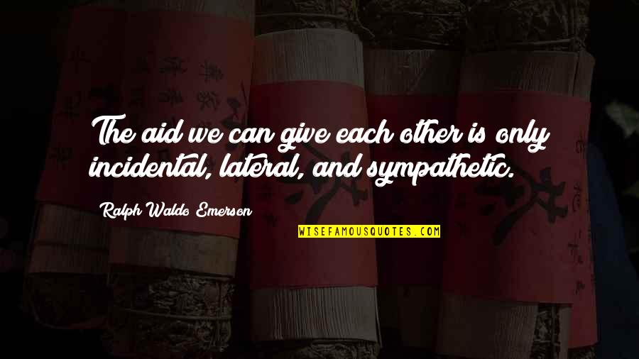 I Really Hate My Family Quotes By Ralph Waldo Emerson: The aid we can give each other is