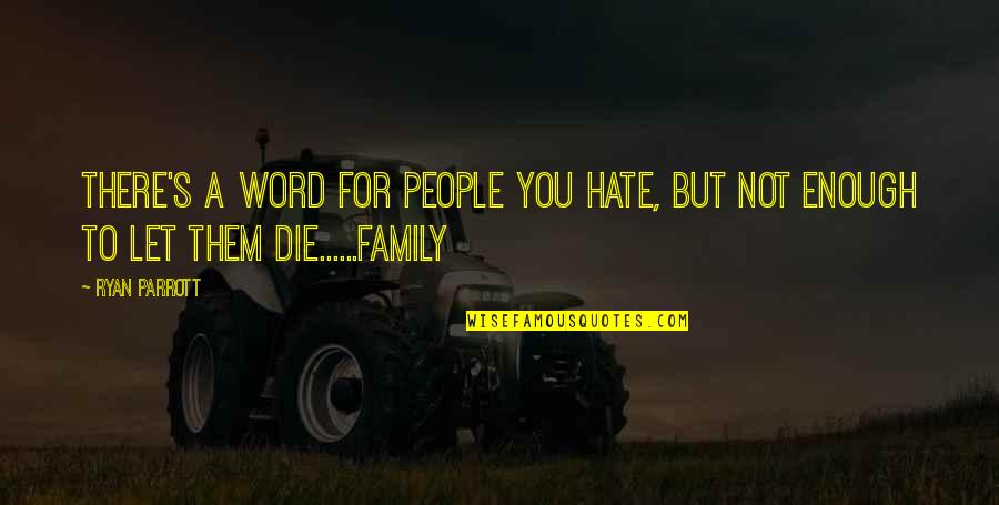 I Really Hate My Family Quotes By Ryan Parrott: There's a word for people you hate, but