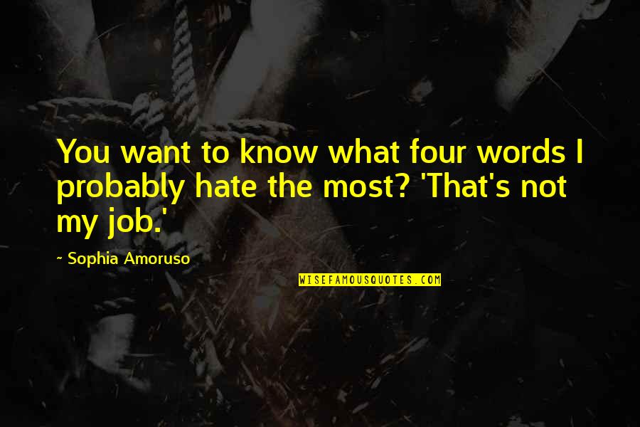 I Really Hate My Job Quotes By Sophia Amoruso: You want to know what four words I