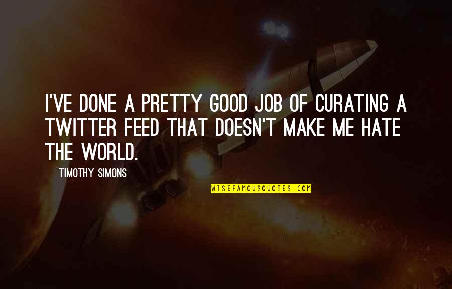 I Really Hate My Job Quotes By Timothy Simons: I've done a pretty good job of curating