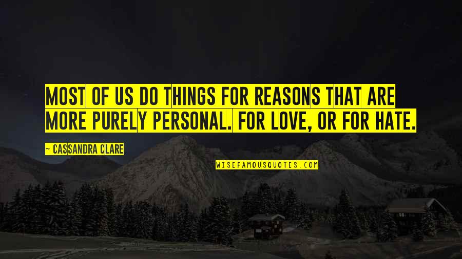 I Really Hate My Life Quotes By Cassandra Clare: Most of us do things for reasons that