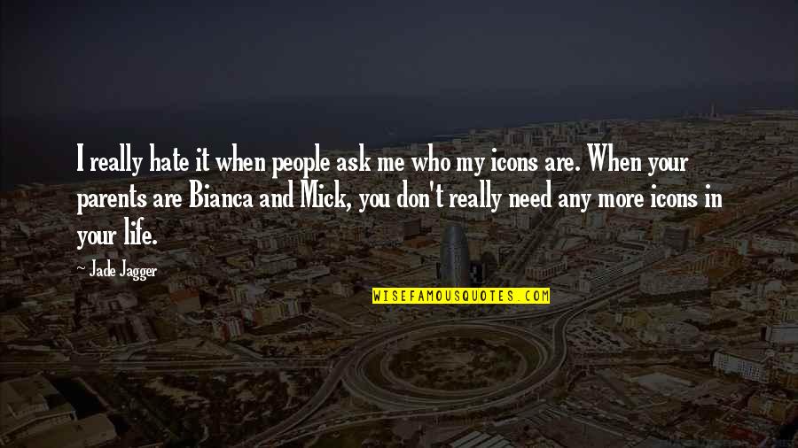 I Really Hate My Life Quotes By Jade Jagger: I really hate it when people ask me