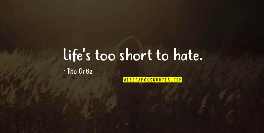 I Really Hate My Life Quotes By Tito Ortiz: Life's too short to hate.