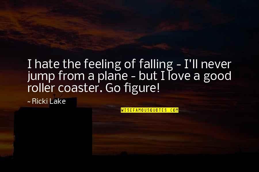 I Really Hate This Feeling Quotes By Ricki Lake: I hate the feeling of falling - I'll