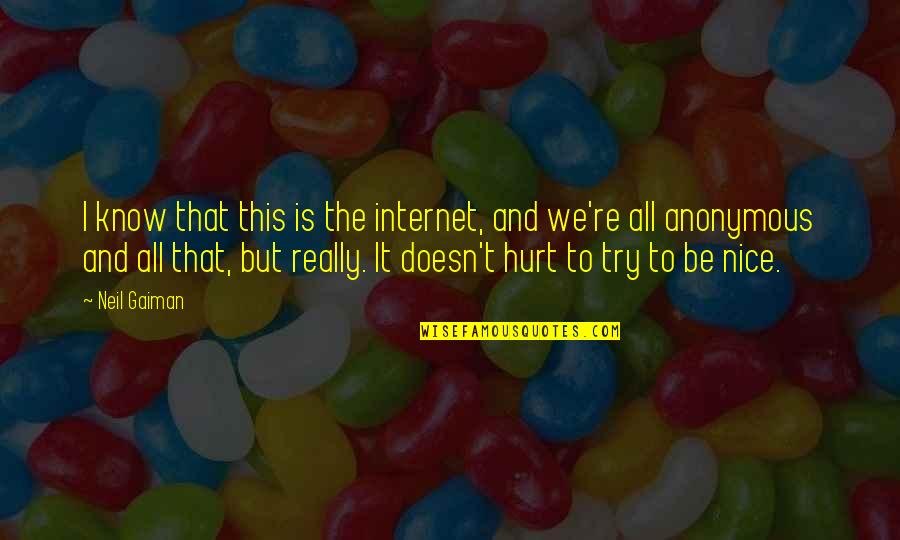 I Really Hurt Quotes By Neil Gaiman: I know that this is the internet, and