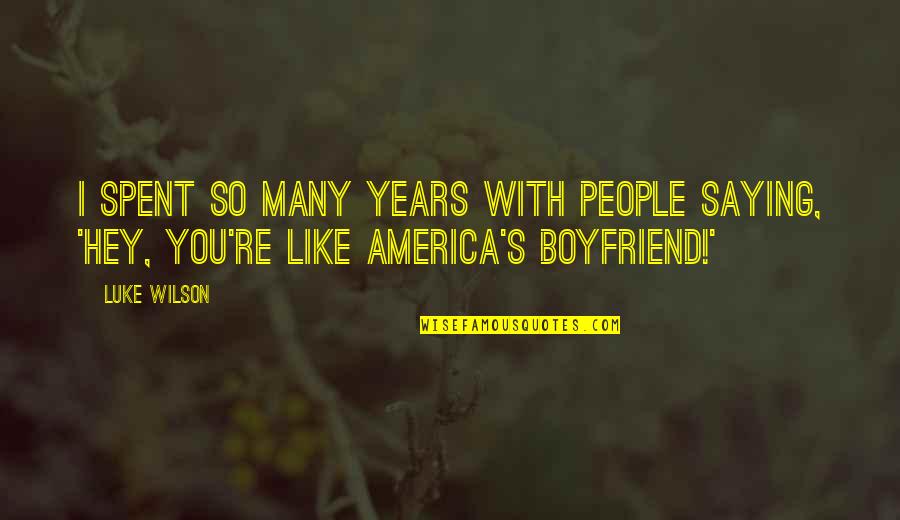 I Really Like My Boyfriend Quotes By Luke Wilson: I spent so many years with people saying,