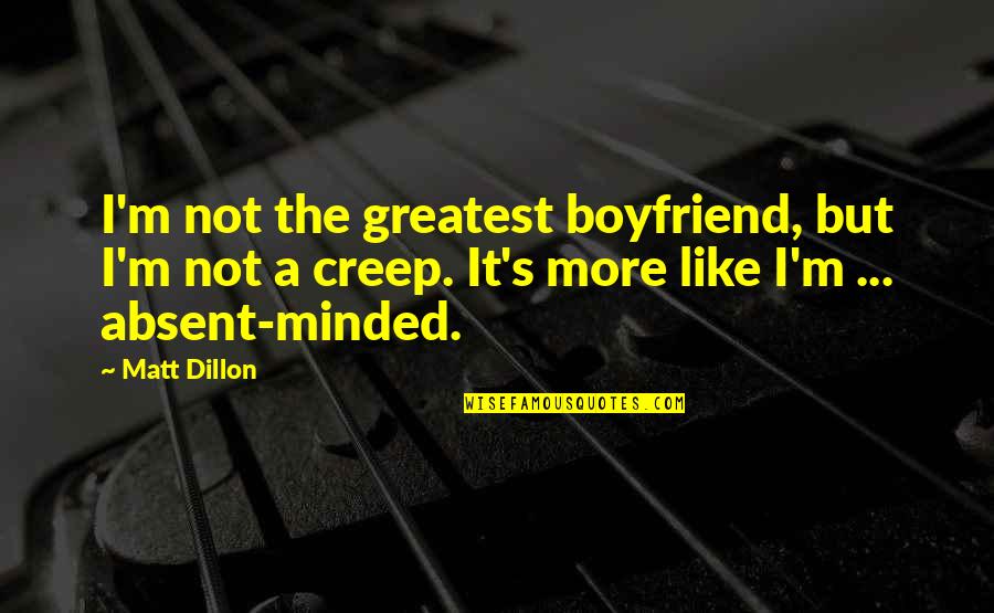 I Really Like My Boyfriend Quotes By Matt Dillon: I'm not the greatest boyfriend, but I'm not